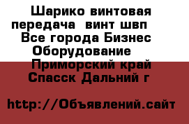 Шарико винтовая передача, винт швп  . - Все города Бизнес » Оборудование   . Приморский край,Спасск-Дальний г.